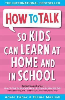 How to Talk So Kids Can Learn: At Home and in School By Adele Faber and Elaine Mazlish