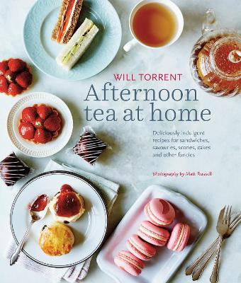 Afternoon Tea at Home : Deliciously Indulgent Recipes for Sandwiches, Savouries, Scones, Cakes and Other Fancies