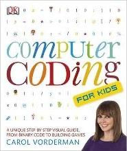 Computer Coding for Kids : A Unique Step-by-Step Visual Guide, from Binary Code to Building Games DK